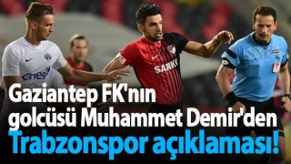 Gaziantep FK'nın golcüsü Muhammet Demir'den Trabzonspor açıklaması!
