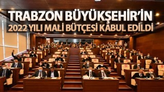 Trabzon Büyükşehir Belediyesi 2022 yılı bütçesi onaylandı