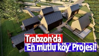 Trabzon'da 'En mutlu köy' Projesi!