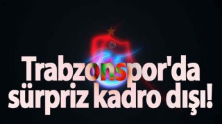 Trabzonspor'da sürpriz kadro dışı!