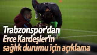 Trabzonspor'dan Erce Kardeşler'in sağlık durumu için açıklama