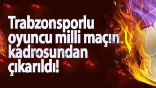 Trabzonsporlu oyuncu milli maçın kadrosundan çıkarıldı!