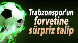 Trabzonspor'un forvetine sürpriz talip