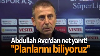 Abdullah Avcı'dan net yanıt! ''Planlarını biliyoruz''