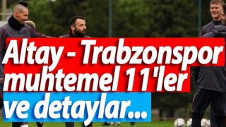 Altay - Trabzonspor muhtemel 11'ler belli oldu