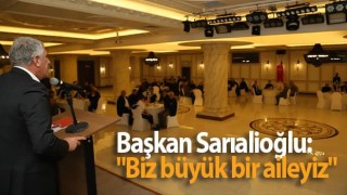 Başkan Sarıalioğlu: "Biz büyük bir aileyiz"