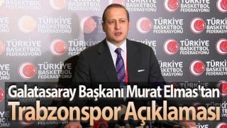 Galatasaray Başkanı Murat Elmas'tan Trabzonspor Açıklaması