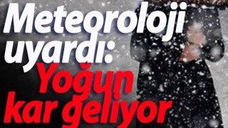 Meteoroloji uyardı: Yoğun kar geliyor