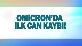 Omicron'da ilk can kaybı!