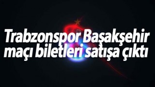 Trabzonspor Başakşehir maçı biletleri satışa çıktı