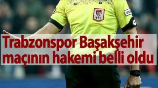 Trabzonspor-Başakşehir maçının hakemi belli oldu