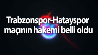 Trabzonspor-Hatayspor maçının hakemi belli oldu
