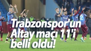Trabzonspor'un Altay maçı 11'i belli oldu!