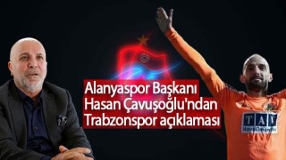 Alanyaspor Başkanı Hasan Çavuşoğlu'ndan Trabzonspor açıklaması