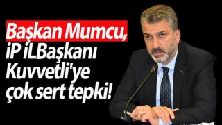 Başkan Mumcu, İP İl Başkanı Kuvvetli'ye çok sert tepki!