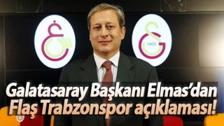 Galatasaray Başkanı Elmas’dan Flaş Trabzonspor açıklaması
