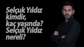 Selçuk Yıldız kimdir, kaç yaşında? Selçuk Yıldız nereli?