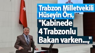 Trabzon Milletvekili Hüseyin Örs: Kabinede 4 Trabzonlu Bakan varken...,