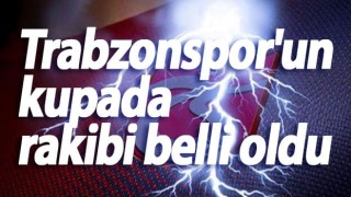 Trabzonspor'un kupada rakibi belli oldu