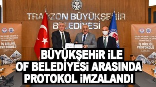 Büyükşehir ile Of Belediyesi arasında protokol imzalandı!