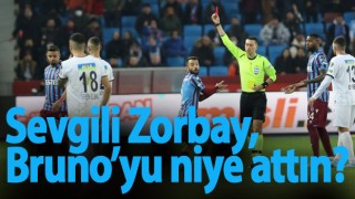 Sevgili Zorbay, Bruno’yu niye attın?