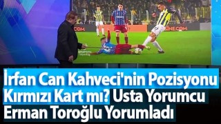 İrfan Can Kahveci'nin Pozisyonu Kırmızı Kart mı? Erman Toroğlu Yorumladı