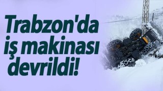 Trabzon'da iş makinası devrildi!