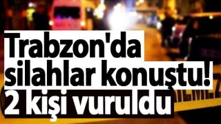 Trabzon'da silahlı kavga! 2 kişi vuruldu