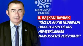 İL BAŞKANI BAYRAK "RİZE'DE AKP İKTİDARINDA HAKK-I GASP EDİLMİŞ HEMŞERİLERİME NAMUS SÖZÜ VERİYORUM"