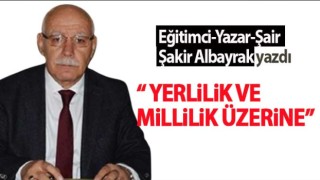 Eğitimci-Yazar-Şair Şakir Albayrak: Yerlilik ve Millilik Üzerine