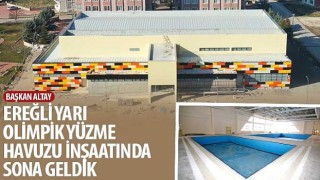 Başkan Altay: “Ereğli Yarı Olimpik Yüzme Havuzu İnşaatında Sona Geldik”