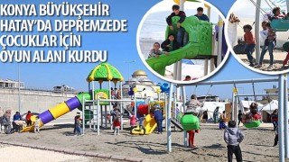 Konya Büyükşehir Hatay&#39;da Depremzede Çocuklar İçin Oyun Alanı Kurdu
