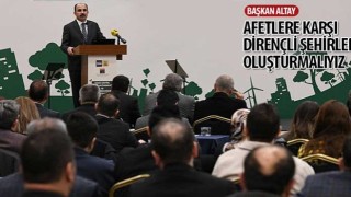 Başkan Altay: “Afetlere Karşı Dirençli Şehirler Oluşturmalıyız”