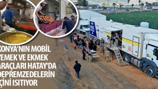 Konya'nın Mobil Yemek ve Ekmek Araçları Hatay'da Depremzedelerin İçini Isıtıyor
