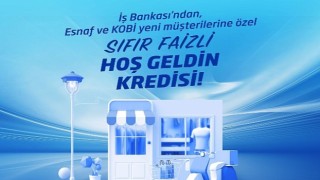 İş Bankası'ndan sıfır faizli “Hoş Geldin Kredisi”