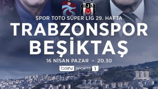 Trabzonspor-Beşiktaş derbisinin heyecanı beIN SPORTS&#39;ta