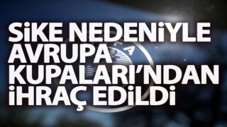 Şike nedeniyle Avrupa Kupaları'ndan ihraç edildi