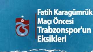 Fatih Karagümrük Maçı Öncesi Trabzonspor'un Eksikleri
