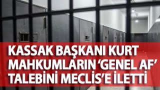 Kassak Başkanı Kurt mahkumların 'Genel Af' talebini meclis'e iletti