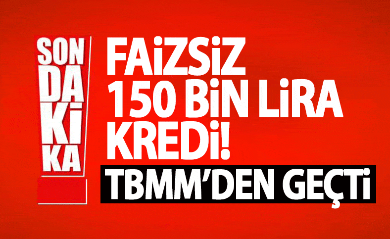 Faizsiz 150 bin lira kredi! TBMM'den geçti