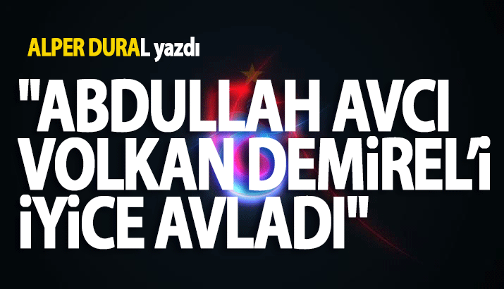 "ABDULLAH AVCI VOLKAN DEMİREL'İ İYİCE AVLADİ"