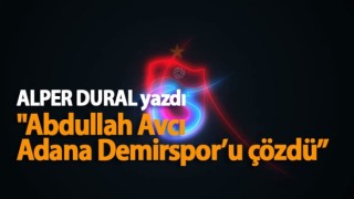 "Abdullah Avcı Adana Demirspor'u çözdü"