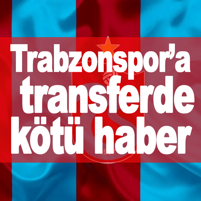 Trabzonspor’a transferde kötü haber