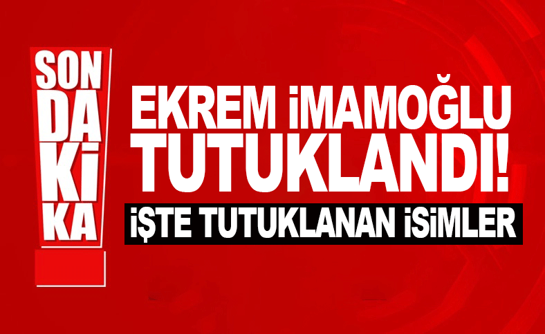 Ekrem İmamoğlu Tutuklandı! İşte tutuklanan ve serbest kalanlar
