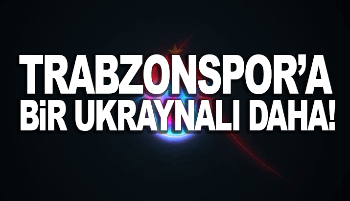 Trabzonspor’a bir Ukraynalı daha!