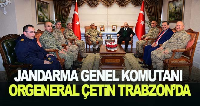 Jandarma Genel Komutanı Orgeneral Çetin Trabzon'da