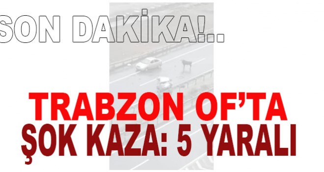 Trabzon Of'ta Şok Kaza: 5 yaralı