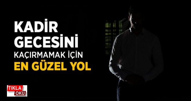 Kadir gecesini Kaçırmamak İçin En Güzel Yol
