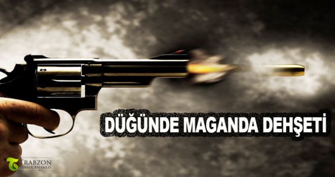 Trabzon'da düğünde maganda dehşeti!