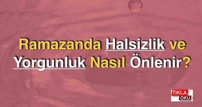 Ramazanda Halsizlik ve Yorgunluk Nasıl Önlenir?